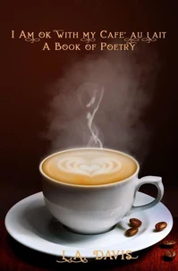 I Am Ok With My Cafe au Lait: A Book Of Poetry