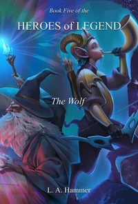 Book Five of the Heroes of Legend: The Wolf