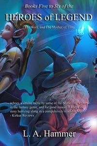 Books Five to Six of the Heroes of Legend: The Wolf, and The Mother of Time