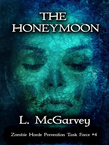  L. A. McGarvey - The Honeymoon - Zombie Horde Prevention Task Force, #4.