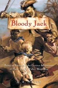 L. A. Meyer - Bloody Jack - Being an Account of the Curious Adventures of Mary 'Jacky' Faber, Ship's Boy.
