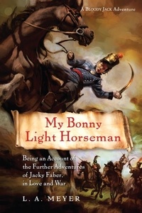 L. A. Meyer - My Bonny Light Horseman - Being an Account of the Further Adventures of Jacky Faber, in Love and War.