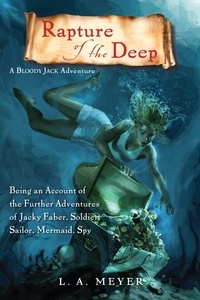 L. A. Meyer - Rapture of the Deep - Being an Account of the Further Adventures of Jacky Faber, Soldier, Sailor, Mermaid, Spy.
