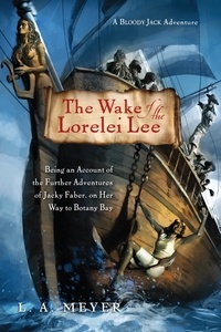 L. A. Meyer - The Wake of the Lorelei Lee - Being an Account of the Further Adventures of Jacky Faber, on Her Way to Botany Bay.