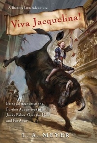 L. A. Meyer - Viva Jacquelina! - Being an Account of the Further Adventures of Jacky Faber, Over the Hills and Far Away.