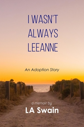  L. A. Swain - I Wasn’t Always Leeanne: An Adoption Story.