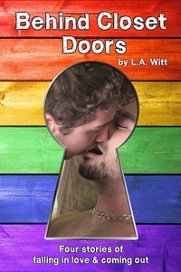  L. A. Witt - Behind Closet Doors: Four stories of falling in love &amp; coming out.