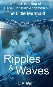  L. A. Witt - Ripples &amp; Waves: A Queer Retelling of Hans Christian Andersen's The Little Mermaid.