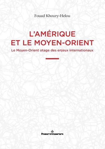 Fouad Khoury-Helou - L'Amérique et le Moyen-Orient - Le Moyen-Orient otage des enjeux internationaux.