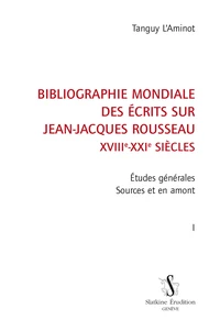 Bibliographie mondiale des écrits sur Jean-Jacques Rousseau XVIIIe-XXIe siècles