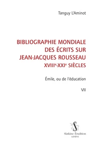 Bibliographie mondiale des écrits sur Jean-Jacques Rousseau XVIIIe-XXIe siècles