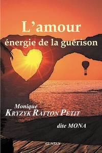Monique Kryzyk-ratton-petit - L'amour, énergie de la guérison.