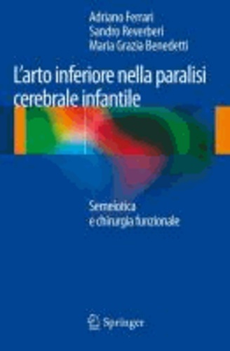 Adriano Ferrari - L'arto inferiore nella paralisi cerebrale infantile - Semeiotica e chirurgia funzionale.
