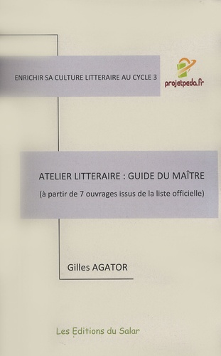 Gilles Agator - Atelier littéraire : guide du maître - A partir de 7 ouvrages issus de la liste officielle.