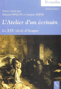 Edouard Béguin - L'atelier d'un écrivain - Le XIXe siècle d'Aragon.