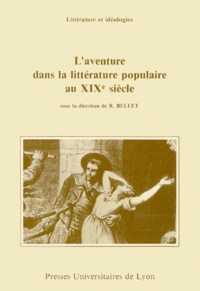 Roger Bellet - L'Aventure dans la littérature populaire au xixe siècle - [colloque, 10-11 mars 1983, École nationale supérieure des bibliothèques de Villeurbanne.