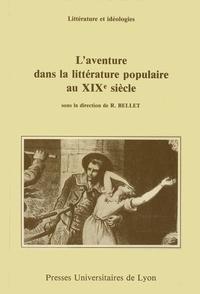 Roger Bellet - L'Aventure dans la littérature populaire au xixe siècle - [colloque, 10-11 mars 1983, École nationale supérieure des bibliothèques de Villeurbanne].