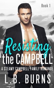  L.B. Burns - Resisting the Campbell - The Steamy Campbell Family Romance Series.