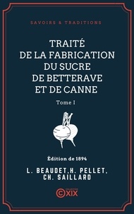 L. Beaudet et Henri Pellet - Traité de la fabrication du sucre de betterave et de canne - Tome I.