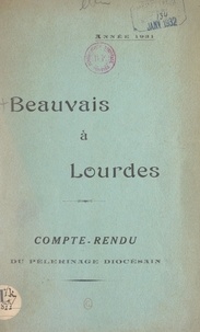 L. Bézard et H. Desmarest - Beauvais à Lourdes - Compte-rendu du pèlerinage diocésain, année 1931.