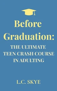 Before Graduation: The Ultimate Teen Crash Course in Adulting