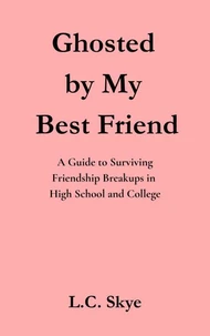 Ghosted by My Best Friend: A Guide to Surviving Friendship Breakups in High School and College