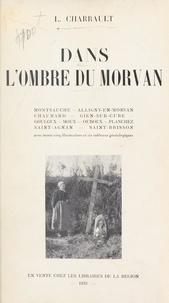 L. Charrault - Dans l'ombre du Morvan, le canton de Montsauche - Avec 35 illustrations et 6 tableaux généalogiques.