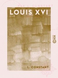 L. Constant - Louis XVI - Les grands procès politiques.