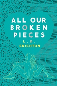 L.D. Crichton - All Our Broken Pieces.