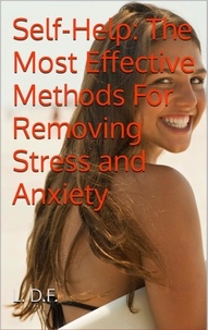  L. D. F. - Self-Help: The Most Effective Methods For Removing Stress and Anxiety.