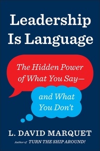 L. David Marquet - Leadership Is Language - The Hidden Power of What You Say and What You Don't.