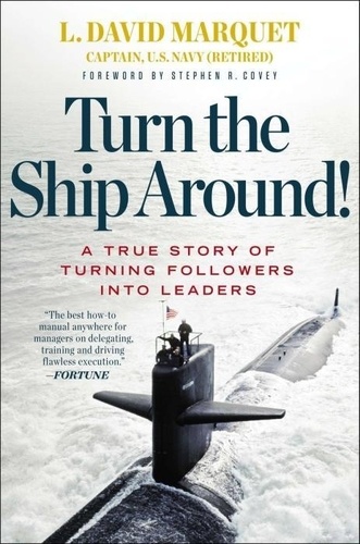 L. David Marquet - Turn the Ship Around!: A True Story of Turning Followers Into Leaders.