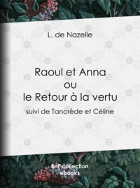 L. de Nazelle - Raoul et Anna ou le Retour à la vertu - suivi de Tancrède et Céline.