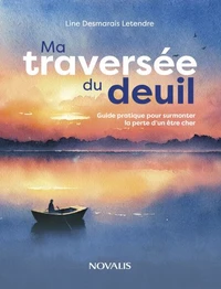 Ma traversee du deuil. guide pratique pour surmonter la perte