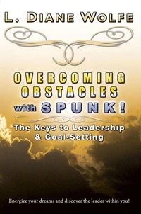Overcoming Obstacles with Spunk! The Keys to Leadership &amp; Goal-Setting