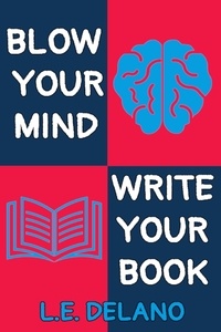 L.E. DeLano - Blow Your Mind, Write Your Book.