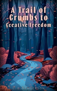  L. E. Henderson - A Trail of Crumbs to Creative Freedom: One Author's Journey Through Writer's Block and Beyond.