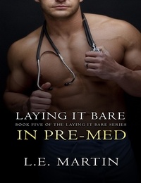  L.E. Martin - Laying it Bare in Pre-Med (Laying it Bare Series Book 5) - Laying it Bare, #5.