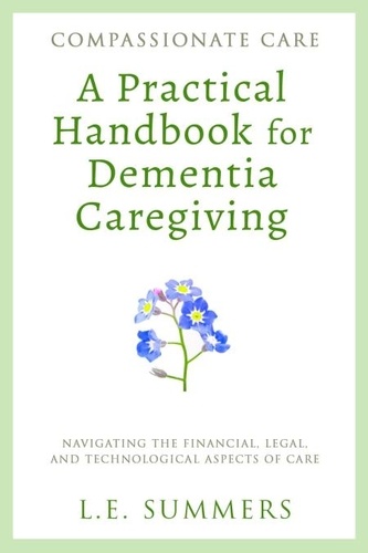  L.E. Summers - Compassionate Care A Practical Handbook For Dementia Caregiving.