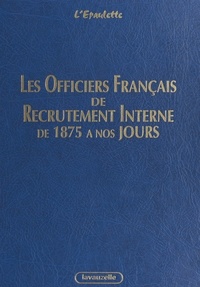 L Epaulette - Les officiers français de recrutement interne - Armée de terre, Gendarmerie nationale, corps techniques et administratifs des services communs et d.