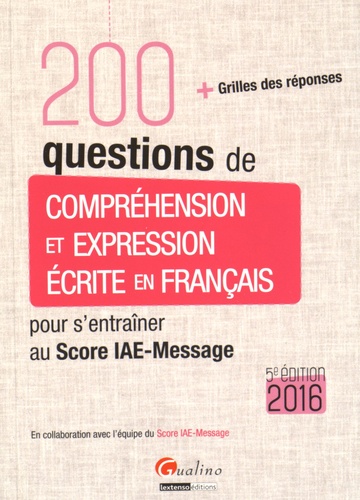  L'équipe du Score IAE-Message - 200 questions de compréhension et expression écrite en français pour s'entraîner au score IAE-Message - Avec grilles de réponses.