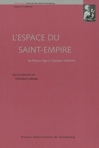 Christine Lebeau - L'espace du Saint-Empire - Du Moyen Age à l'époque moderne.