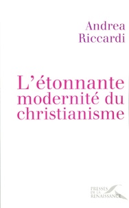 Andrea Riccardi - L'étonnante modernité du christianisme.