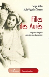  L'Evêque Alain-Victorin et Serge Vollin - Filles des Aurès - La guerre d'Algérie dans les yeux d'un enfant.