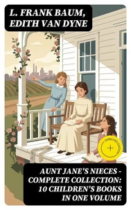 AUNT JANE'S NIECES - Complete Collection: 10 Children's Books in One Volume
