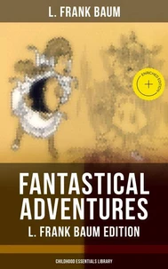 Fantastical Adventures – L. Frank Baum Edition (Childhood Essentials Library)