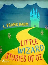 L. Frank. Baum - Little Wizard Stories of Oz.