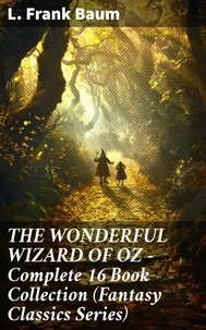 THE WONDERFUL WIZARD OF OZ – Complete 16 Book Collection (Fantasy Classics Series)