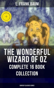 THE WONDERFUL WIZARD OF OZ – Complete 16 Book Collection (Fantasy Classics Series)