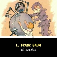 L. Frank Baum et Phil Chenert - Tik-Tok of Oz [The Wizard of Oz series #8].